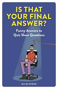Is That Your Final Answer?: Funny Answers to Quiz Show Questions