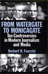 From Watergate to Monicagate : Ten Controversies in Modern Journalism and Media