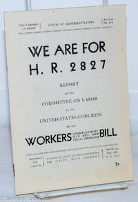 image of We are for H.R. 2827: Report of the Committee on Labor to the United States Congress on the Workers Unemployment, Old Ages, and Social Insurance Bill. Introduction by Herbert Benjamin