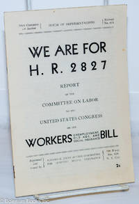 We are for H.R. 2827: Report of the Committee on Labor to the United States Congress on the Workers Unemployment, Old Ages, and Social Insurance Bill. Introduction by Herbert Benjamin