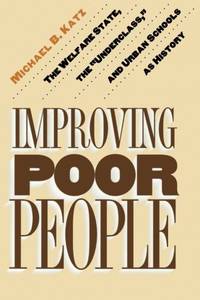 Improving Poor People: The Welfare State, the "Underclass," and Urban Schools as History