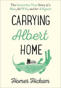 Carrying Albert Home: The Somewhat True Story of a Man, his Wife and her Alligator
