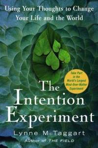 The Intention Experiment : Using Your Thoughts to Change Your Life and the World