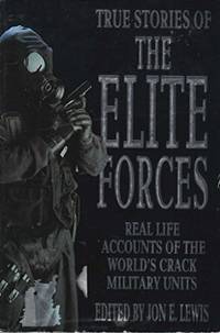 True Stories Of The Elite Forces: True Stories - Real Life Accounts of the World's Crack Military Units