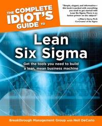 The Complete Idiot's Guide to Lean Six Sigma : Get the Tools You Need to Build a Lean, Mean...
