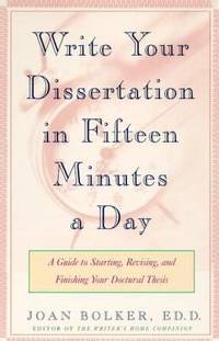 Writing Your Dissertation in Fifteen Minutes a Day: A Guide to Starting, Revising, and Finishing...