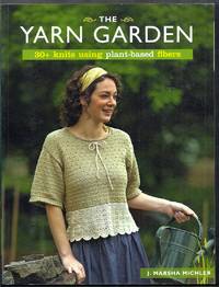 The Yarn Garden.  30+ Knits Using Plant-Based Fibers by Michler, J. Marsha