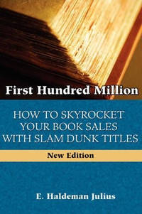 First Hundred Million: How To Sky Rocket Your Book Sales With Slam Dunk Titles