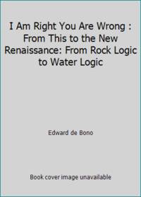 I Am Right You Are Wrong : From This to the New Renaissance: From Rock Logic to Water Logic