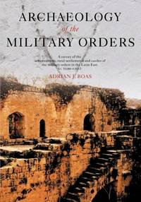 Archaeology of the Military Orders: A Survey of the Urban Centres, Rural Settlements and Castles...