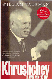 Khrushchev: The Man and His Era by Taubman, William - 2004