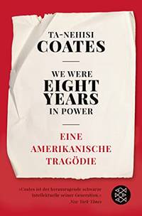 We Were Eight Years in Power: Eine amerikanische TragÃ�Â¶die by Coates, Ta-Nehisi