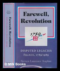 Farewell, Revolution : disputed legacies : France, 1789/1989 / Steven Laurence Kaplan