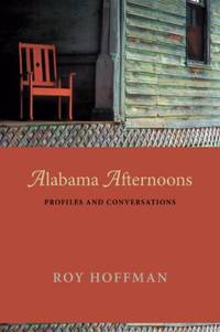 Alabama Afternoons : Profiles and Conversations by Roy Hoffman - 2011