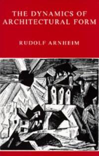 Dynamics of Architectural Form by Rudolf Arnheim - 1978