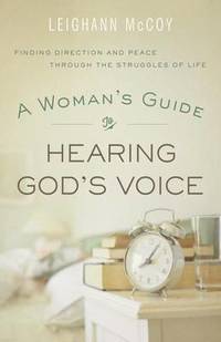 A Woman's Guide to Hearing God's Voice: Finding Direction and Peace Through the Struggles...