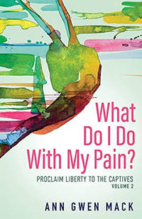What Do I Do with My Pain? Volume 2: Proclaim Liberty to the Captives