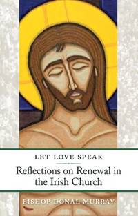 Let Love Speak: Reflections on Rewnewal in the Irish Church