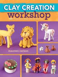 Clay Creation Workshop: 100+ Projects to Make with Air-Dry Clay