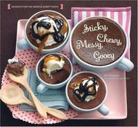 Sticky, Chewy, Messy, Gooey : Desserts for the Serious Sweet Tooth by Jill O'Connor - 2007