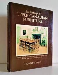 The heritage of country furniture: A study in the survival of formal and vernacular styles from the United States, Britain and Europe found in Upper Canada, 1780-1900 by Pain, Howard - 1978