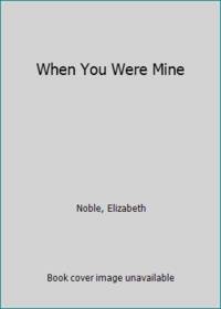 When You Were Mine by Noble, Elizabeth - 2012