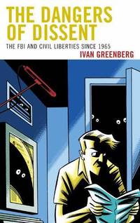 Dangers of Dissent : The FBI and Civil Liberties since 1965