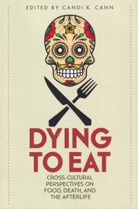 Dying to Eat: cross-cultural perspective by Cann, Candi K (ed) - 2019