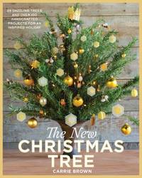 The New Christmas Tree : 24 Dazzling Trees and over 100 Handcrafted Projects for an Inspired Holiday
