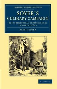 Soyer's Culinary Campaign: Being Historical Reminiscences of the Late War