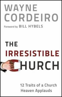 The Irresistible Church: 12 Traits of a Church Heaven Applauds