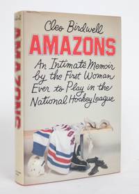 Amazons: An Intimate Memoir By The First Woman Ever to Play in The National Hockey League by Birdwell, Cleo - 1980