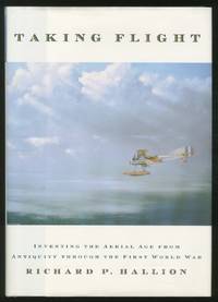 Taking Flight: Inventing the Aerial Age from Antiquity through the First World War by Richard P HALLION - First Edition - 2003 - from Between the Covers- Rare Books, Inc. ABAA (SKU: 359618)