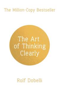 The Art of Thinking Clearly : The Secrets of Perfect Decision-Making