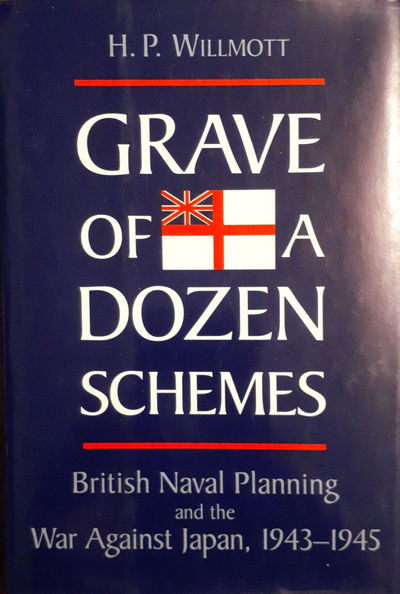 Grave of a Dozen Schemes: British Naval Planning and the War Against Japan, 1943-1945.