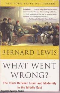 What Went Wrong?: The Clash Between Islam and Modernity in the Middle East by Barnard Lewis - 2003