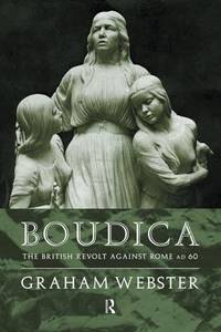 Boudica: The British Revolt Against Rome AD 60 (Roman Conquest of Britain)