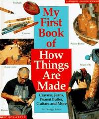 My First Book of How Things Are Made : Crayons, Jeans, Guitars, Peanut Butter, and More