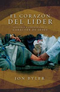 El Coraz��n del L��der: Aprender a Liderar Con El Car��cter de Jes��s = The Heart...