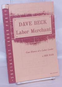 image of Dave Beck, labor merchant: The case history of a labor leader
