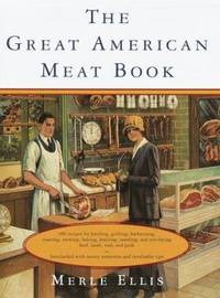 The Great American Meat Book : 536 Recipes Plus Tips on Handling Today's Meat, Embellished with...
