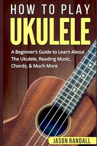How To Play Ukulele: A Beginner&acirc;s Guide to Learn About The Ukulele, Reading...