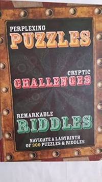Perplexing Puzzles, Cryptic Challenges and Remarkable Riddles: Navigate a Labyrinth of 300...