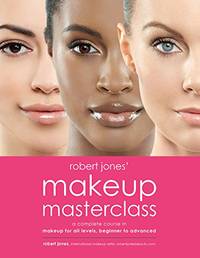 Robert Jones' Makeup Masterclass: A Complete Course in Makeup for All Levels, Beginner to...