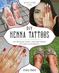 Diy Henna Tattoos: Learn Decorative Patterns, Draw Modern Designs and Create Everyday Body Art