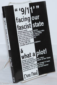 9/11 Facing Our Fascist State, being a study of the infamous day&#039;s crimes &amp; how and why the U.S. ruling elite have committed other atrocities that have so benefited them for more than a century &amp; how and why we can still win a livable future for our children; &amp; What a Plot! being 6 columns for the San Francisco Bay View (&#039;National Black Newspaper of the Year&#039;) from the fall of 2001, including an early prayer for Gerorge W. Bush &amp; arriving at the &#039;most enormous and evil scam in U. S. ruling-class history&#039; by Paul, Don - 2002