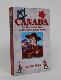 My Canada: An Alternative take on the Great White North by Geordie Telfer - Signed First Edition - 2010 - from Minotavros Books (SKU: 005239)