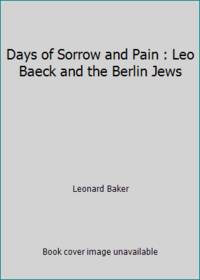 Days of Sorrow and Pain : Leo Baeck and the Berlin Jews