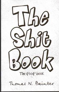 THE SHIT BOOK The Poop Book by Bainter, Thomas - 2011