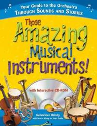 Those Amazing Musical Instruments! : Your Guide to the Orchestra Through Sounds and Stories